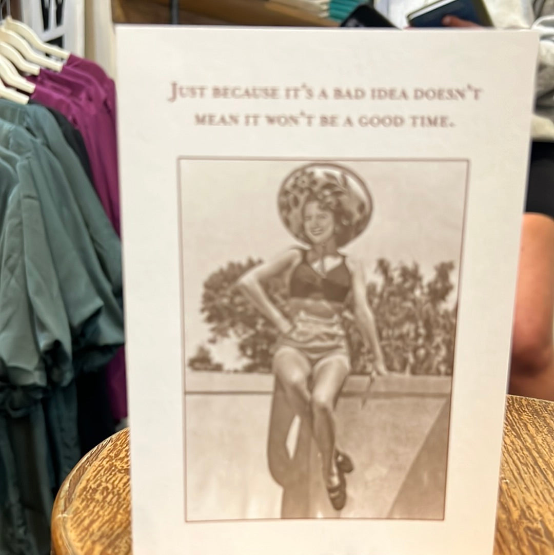 "Just because it's a bad idea doesn't mean it won't be a good time." Shannon Martin card.