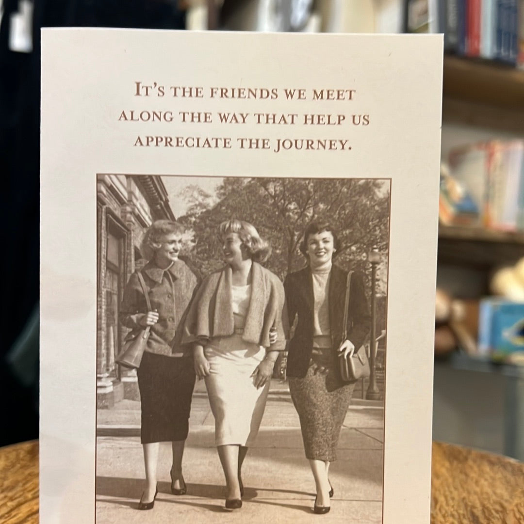 "It's the friends we meet along the way that help us appreciate the journey." Shannon Martin card.