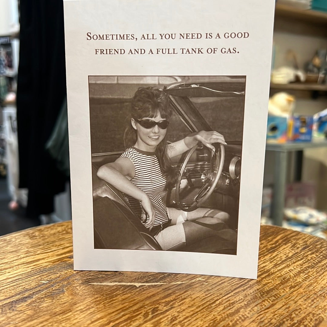"Sometimes, all you need is a good friends and a full tank of gas." Shannon Martin card.
