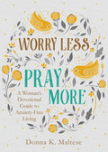 Worry Less Pray More: A Women’s Devotional Guide to Anxiety-Free Living