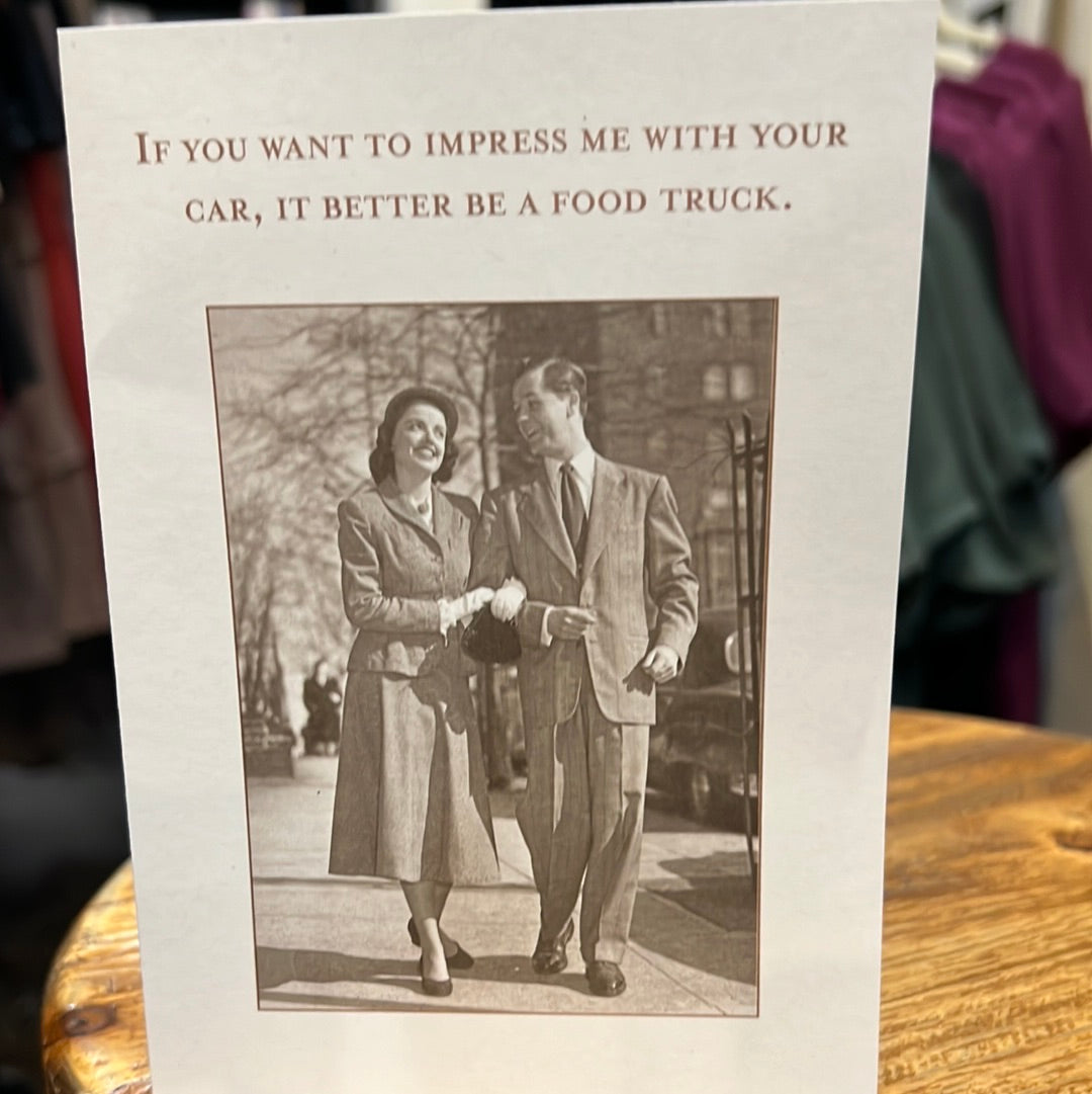 "If you want to impress me with your car, it better be a food truck." Shannon Martin card.