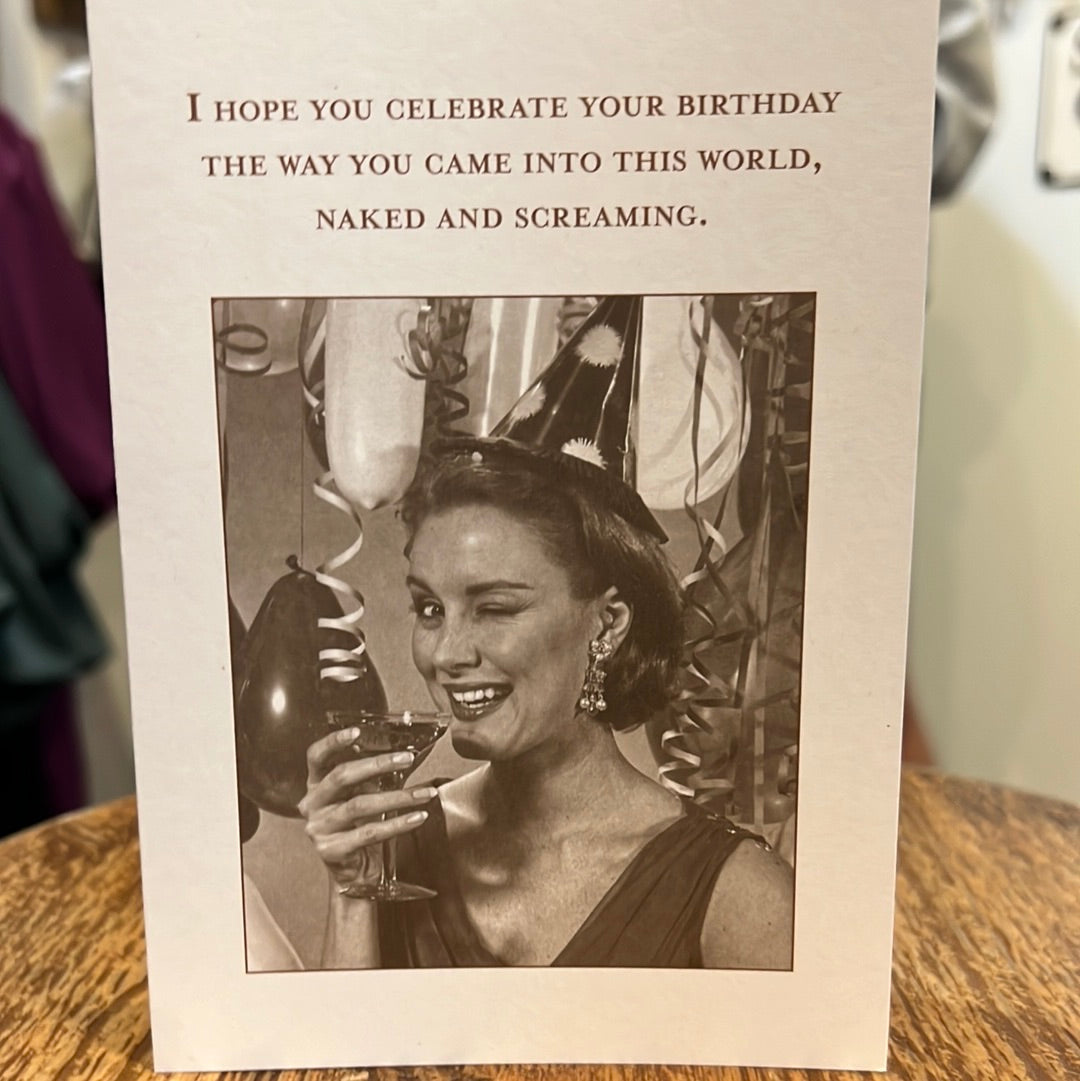 "I hope you celebrate your birthday the way you came into this world, naked and screaming." Shannon Martin card.