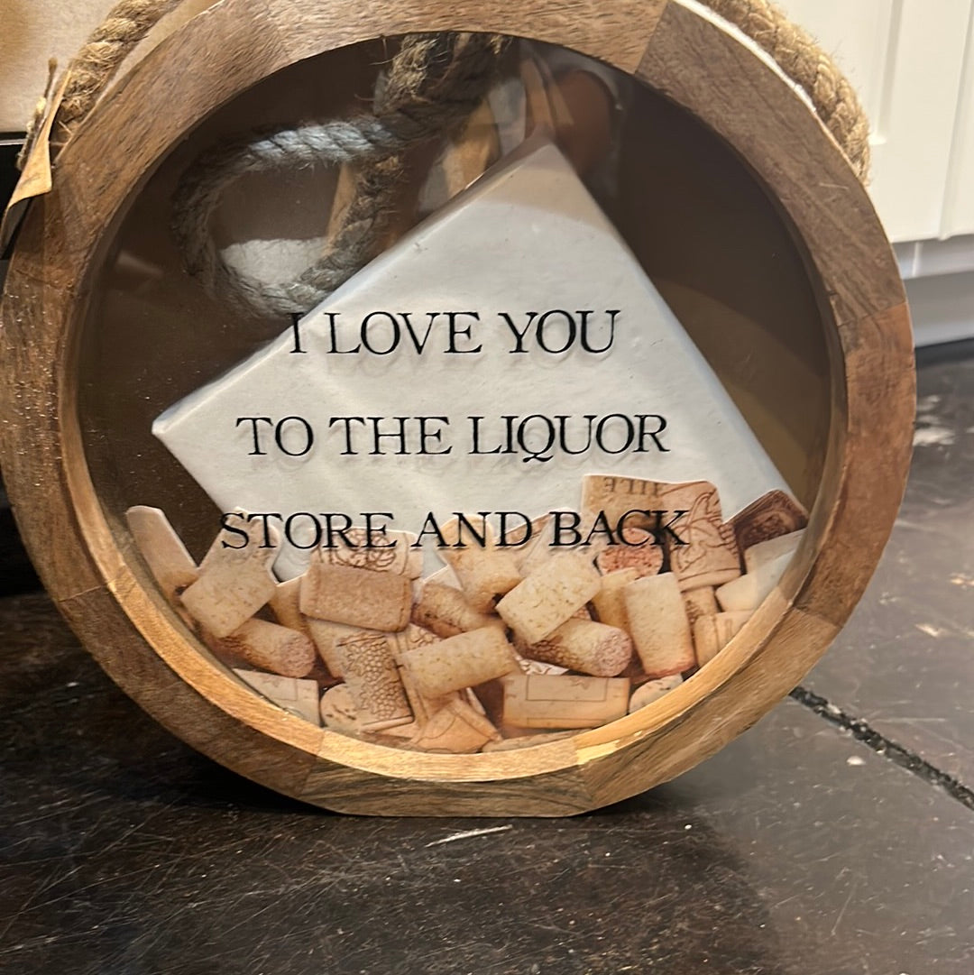 Brown cork saver featuring "I love you to the liquor store and back".