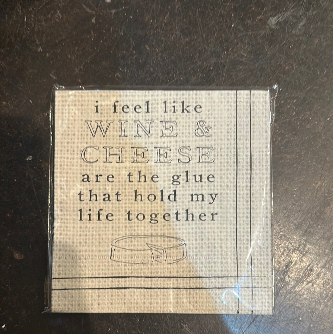 "I feel l like wine & cheese are the glue that hold my life together." wine napkins.